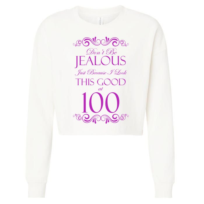 100th Birthday: Don't Be Jealous Just Because I Look This Good At 100 Cropped Pullover Crew