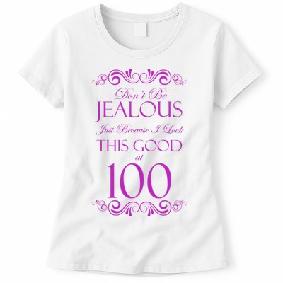 100th Birthday: Don't Be Jealous Just Because I Look This Good At 100 Womens T-Shirt