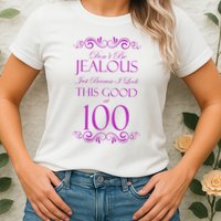 100th Birthday: Don't Be Jealous Just Because I Look This Good At 100 Womens T-Shirt