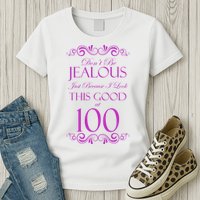 100th Birthday: Don't Be Jealous Just Because I Look This Good At 100 Womens T-Shirt