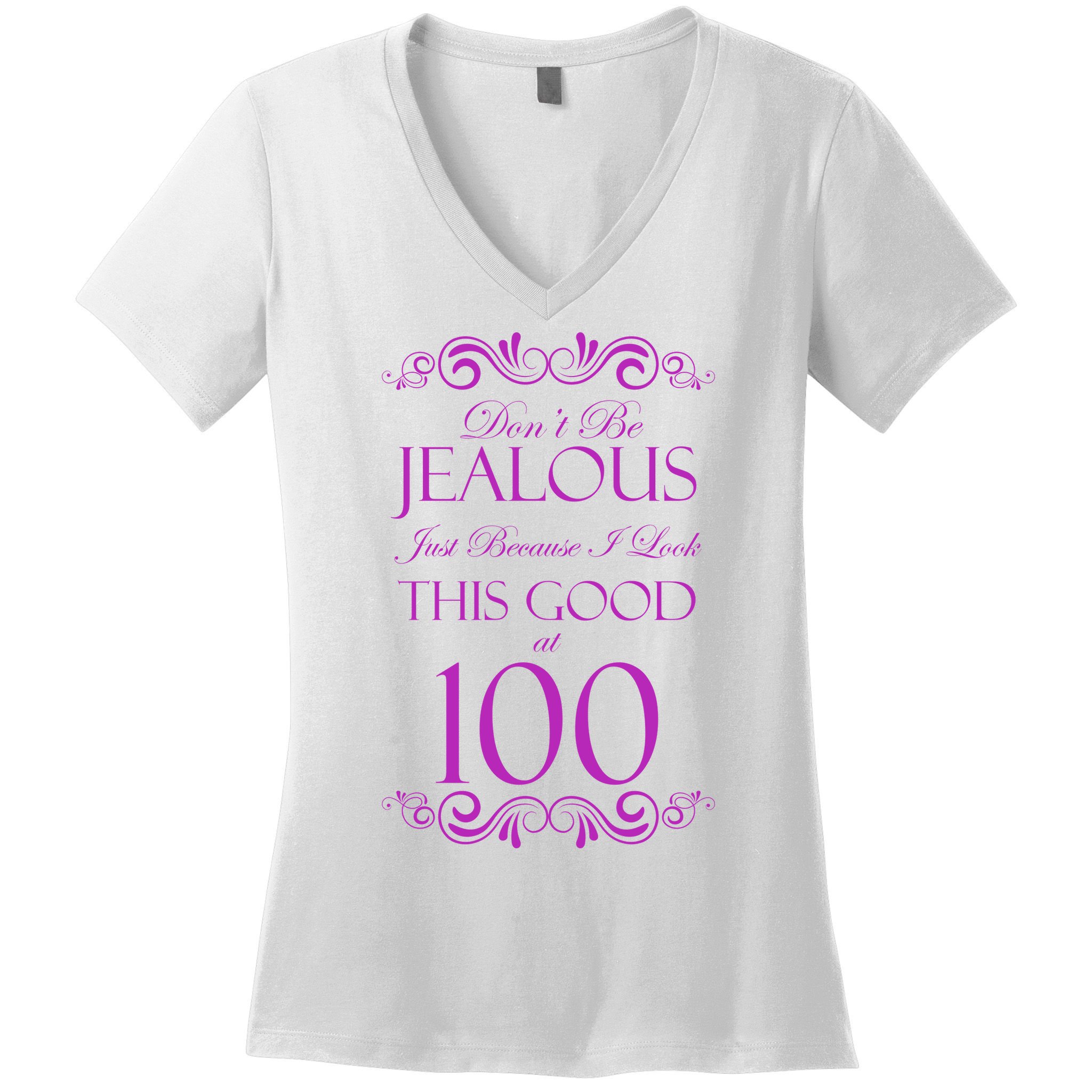 100th Birthday: Don't Be Jealous Just Because I Look This Good At 100 Women's V-Neck T-Shirt