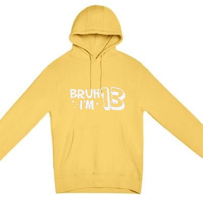 13yr 13th Bruh Im 13 Birthday Funny Birthday Premium Pullover Hoodie