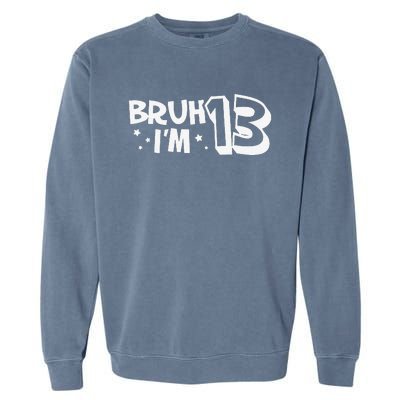 13yr 13th Bruh Im 13 Birthday Funny Birthday Garment-Dyed Sweatshirt