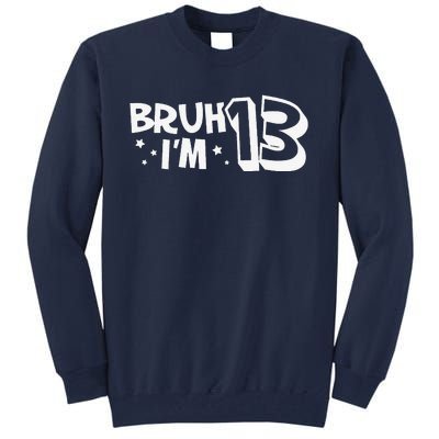 13yr 13th Bruh Im 13 Birthday Funny Birthday Tall Sweatshirt