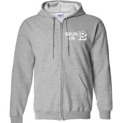 13yr 13th Bruh Im 13 Birthday Funny Birthday Full Zip Hoodie