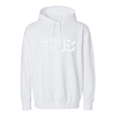 13yr 13th Bruh Im 13 Birthday Funny Birthday Garment-Dyed Fleece Hoodie