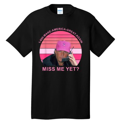 1 800 Make America Great Again Miss Me Yet Trump President 2024 Tall T-Shirt