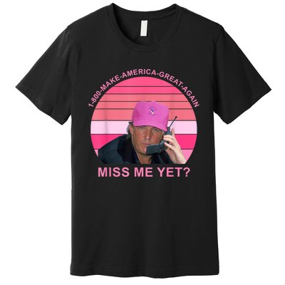 1 800 Make America Great Again Miss Me Yet Trump President 2024 Premium T-Shirt