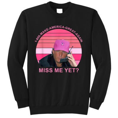 1 800 Make America Great Again Miss Me Yet Trump President 2024 Tall Sweatshirt