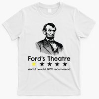 1star Abraham Lincoln Fords Theater Would Not Recommend T-Shirt