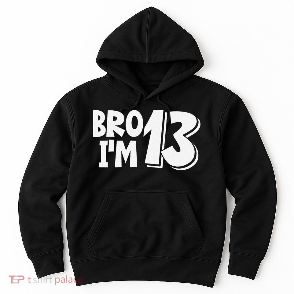 13th Birthday Bro I’m 13 Year Old Thirteen Thirteen Hoodie