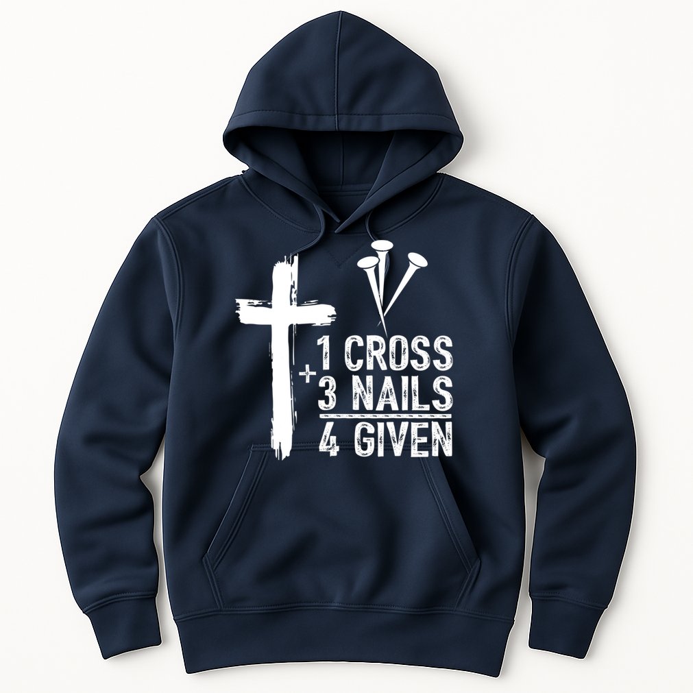 1 Cross 3 Nails Forgiven Jesus Christian Easter Hoodie