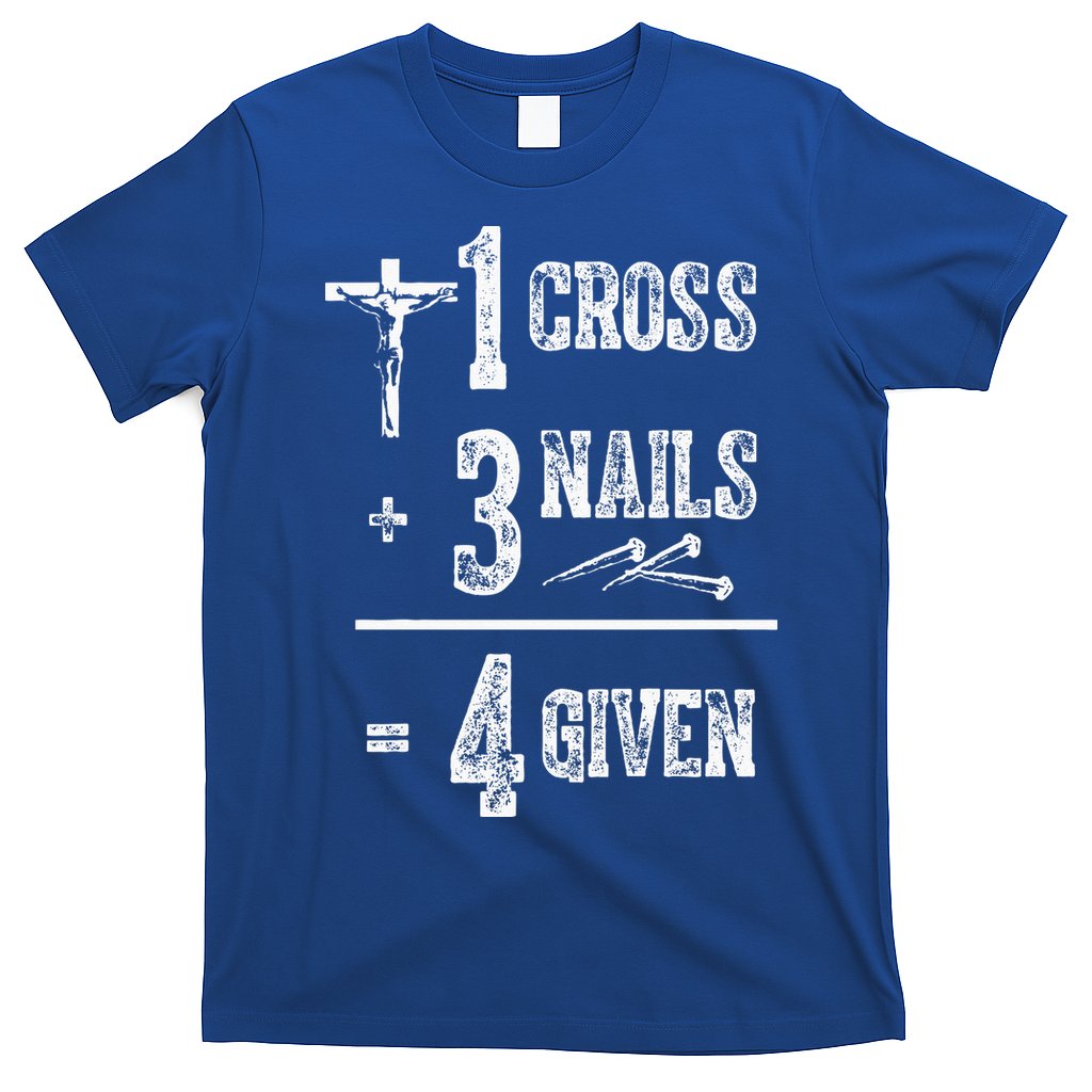 1 Cross + 3 Nails = 4 Given Forgiven Christian Jesus Christ T-Shirt