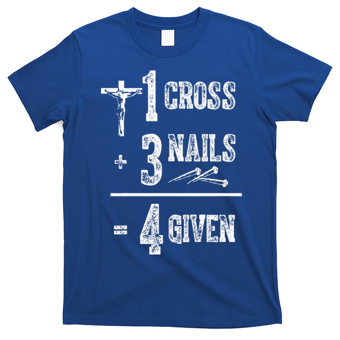 1 Cross + 3 Nails = 4 Given Forgiven Christian Jesus Christ T-Shirt