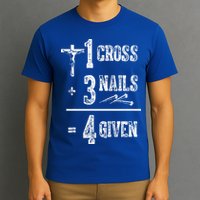 1 Cross + 3 Nails = 4 Given Forgiven Christian Jesus Christ T-Shirt