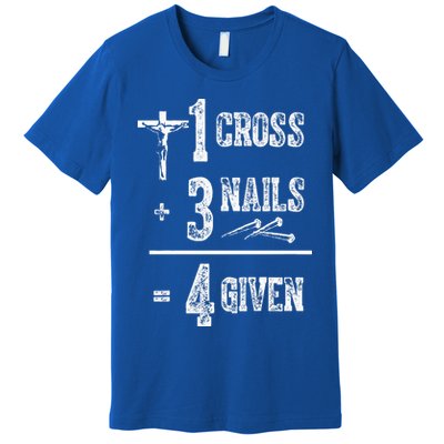 1 Cross + 3 Nails = 4 Given Forgiven Christian Jesus Christ Premium T-Shirt