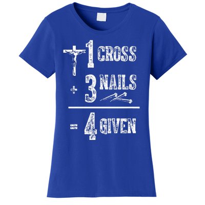 1 Cross + 3 Nails = 4 Given Forgiven Christian Jesus Christ Women's T-Shirt