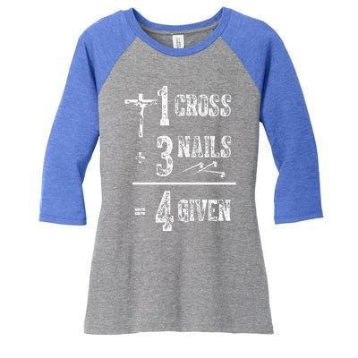 1 Cross + 3 Nails = 4 Given Forgiven Christian Jesus Christ Women's Tri-Blend 3/4-Sleeve Raglan Shirt