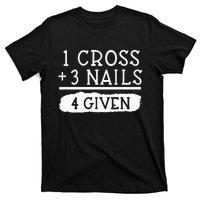 1 Cross 3 Nails 4 Given Faith Inspirational T-Shirt