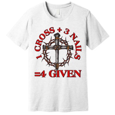 1 Cross 3 Nails 4 Giving Crucifixion Premium T-Shirt
