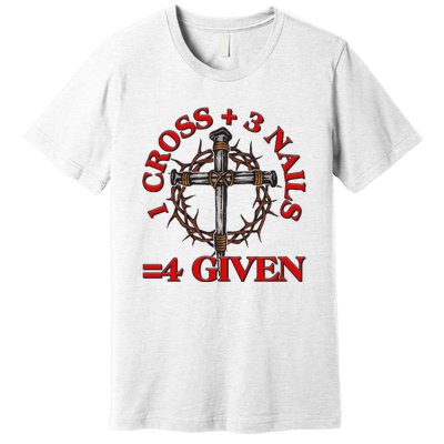 1 Cross 3 Nails 4 Giving Crucifixion Premium T-Shirt