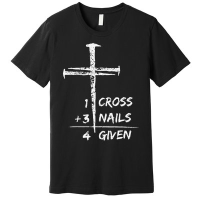 1 Cross 3 Nails Forgiven Jesus Christian Easter Premium T-Shirt