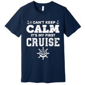 1st Cruise CanT Keep Calm ItS My First Cruise Premium T-Shirt