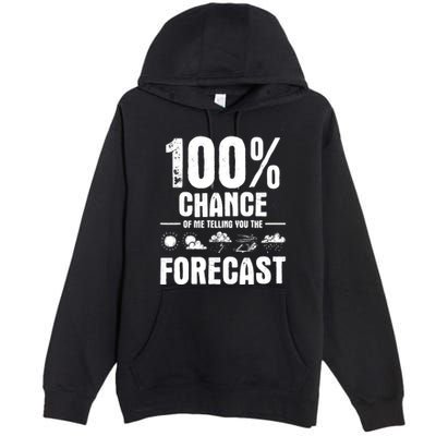100% Chance Of Me Telling You The Forecast Meteorologist Premium Pullover Hoodie