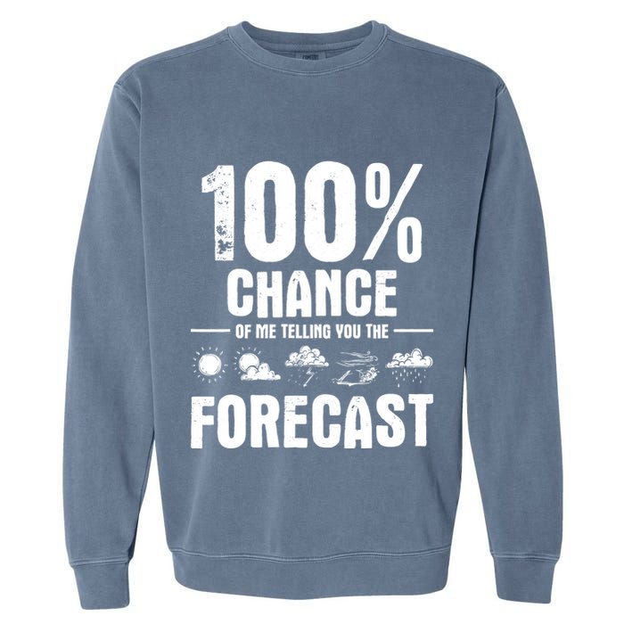 100% Chance Of Me Telling You The Forecast Meteorologist Garment-Dyed Sweatshirt