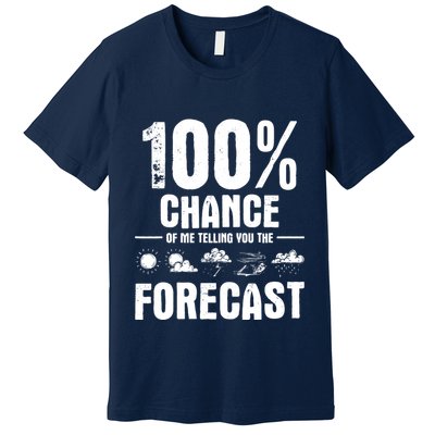 100% Chance Of Me Telling You The Forecast Meteorologist Premium T-Shirt