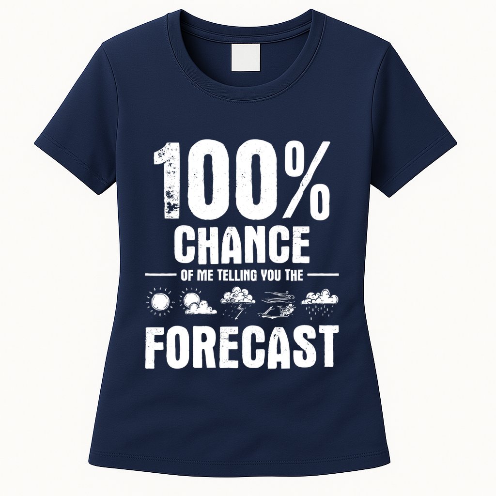 100% Chance Of Me Telling You The Forecast Meteorologist Womens T-Shirt