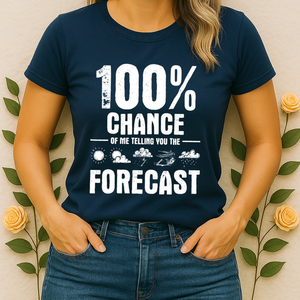 100% Chance Of Me Telling You The Forecast Meteorologist Womens T-Shirt