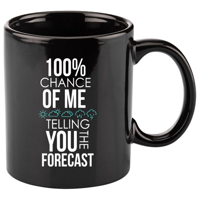 100% Chance Of Me Telling You The Forecast Weather 11oz C Handle Ceramic Mug