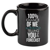 100% Chance Of Me Telling You The Forecast Weather 11oz C Handle Ceramic Mug