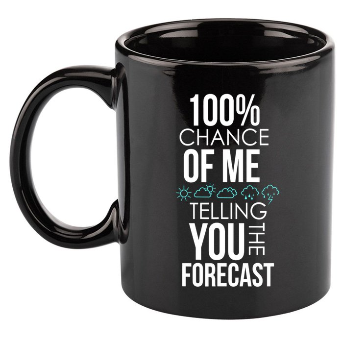 100% Chance Of Me Telling You The Forecast Weather 11oz C Handle Ceramic Mug