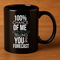 100% Chance Of Me Telling You The Forecast Weather 11oz C Handle Ceramic Mug