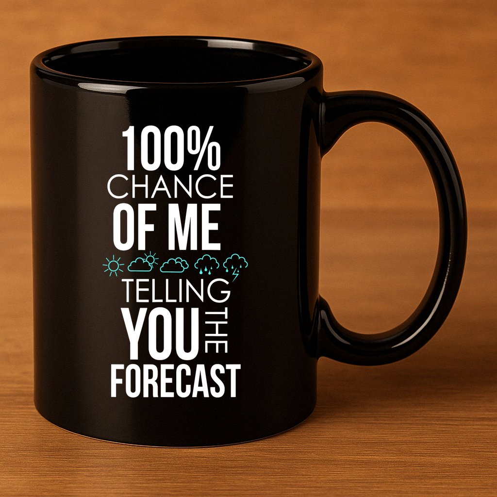100% Chance Of Me Telling You The Forecast Weather 11oz C Handle Ceramic Mug