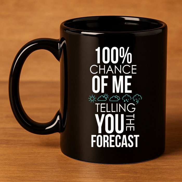 100% Chance Of Me Telling You The Forecast Weather 11oz C Handle Ceramic Mug
