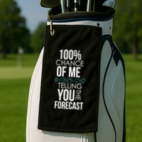 100% Chance Of Me Telling You The Forecast Weather Golf Towel