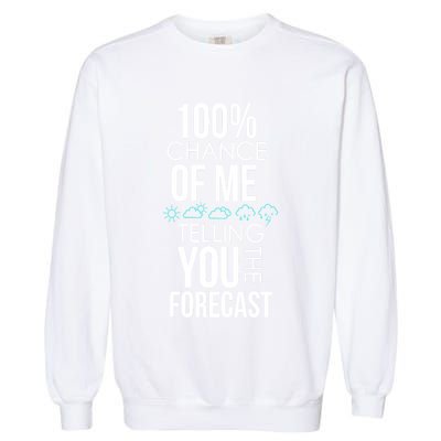 100% Chance Of Me Telling You The Forecast Weather Garment-Dyed Sweatshirt