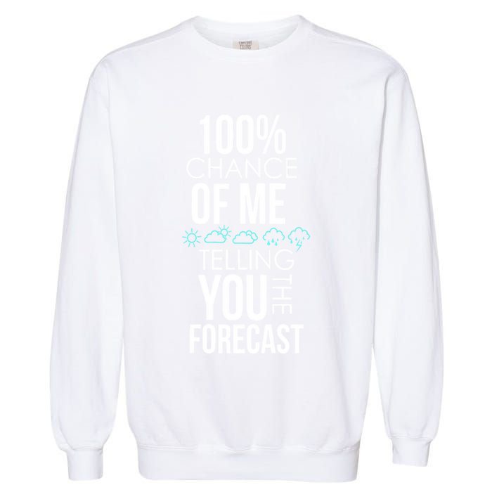100% Chance Of Me Telling You The Forecast Weather Garment-Dyed Sweatshirt