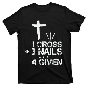 1 Cross Plus 3 Nails Equal 4 Given Christian Faith Cross T-Shirt