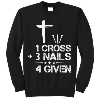 1 Cross Plus 3 Nails Equal 4 Given Christian Faith Cross Sweatshirt
