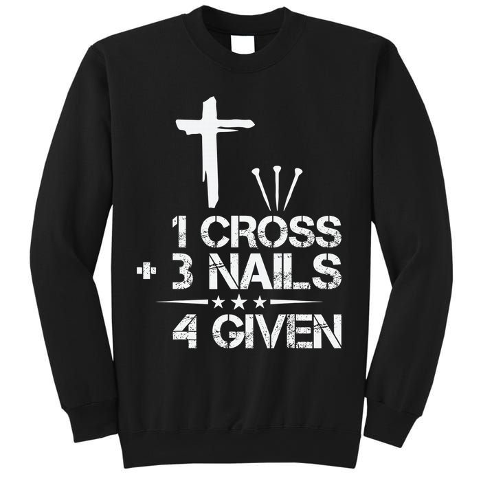 1 Cross Plus 3 Nails Equal 4 Given Christian Faith Cross Sweatshirt