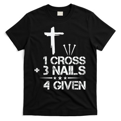 1 Cross Plus 3 Nails Equal 4 Given Christian Faith Cross T-Shirt