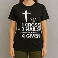 1 Cross Plus 3 Nails Equal 4 Given Christian Faith Cross T-Shirt