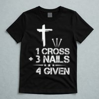 1 Cross Plus 3 Nails Equal 4 Given Christian Faith Cross T-Shirt