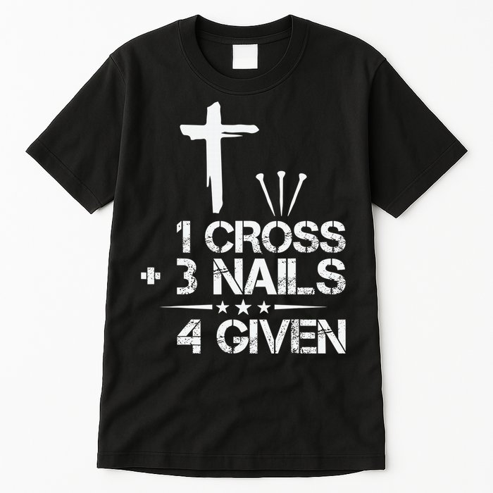 1 Cross Plus 3 Nails Equal 4 Given Christian Faith Cross Tall T-Shirt