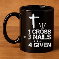 1 Cross Plus 3 Nails Equal 4 Given Christian Faith Cross 11oz C Handle Ceramic Mug