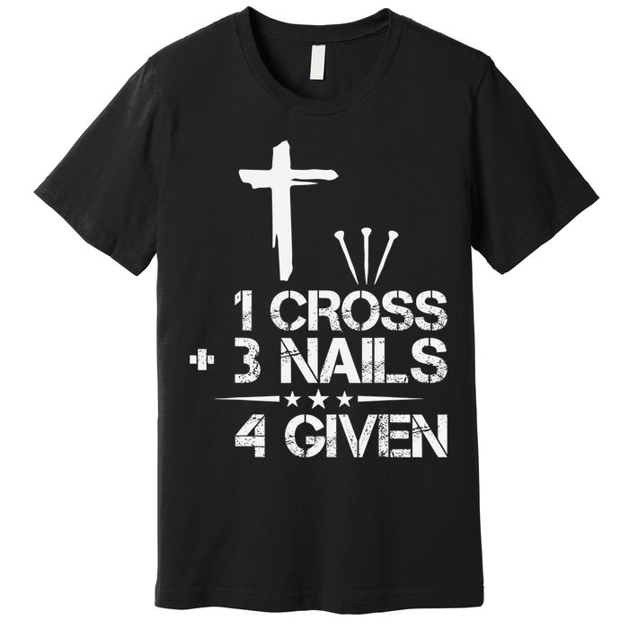 1 Cross Plus 3 Nails Equal 4 Given Christian Faith Cross Premium T-Shirt